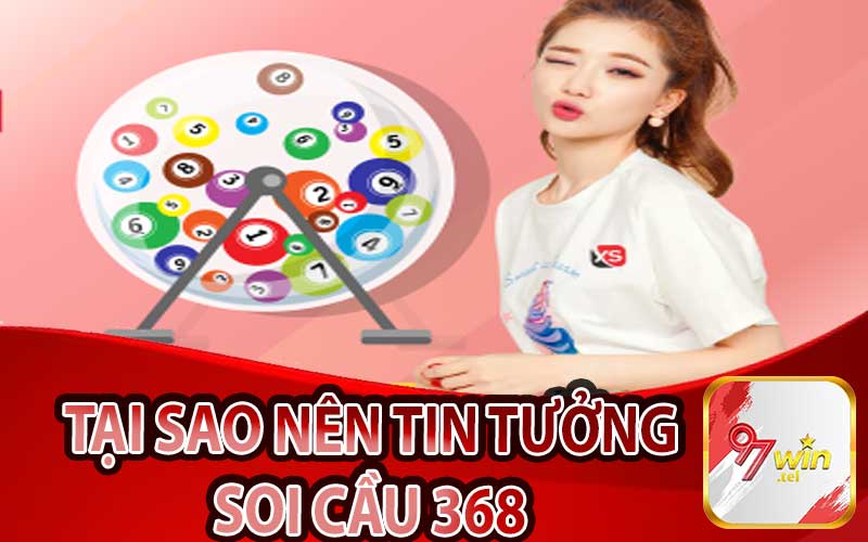 Tại Sao Nên Tin Tưởng Soi Cầu 368